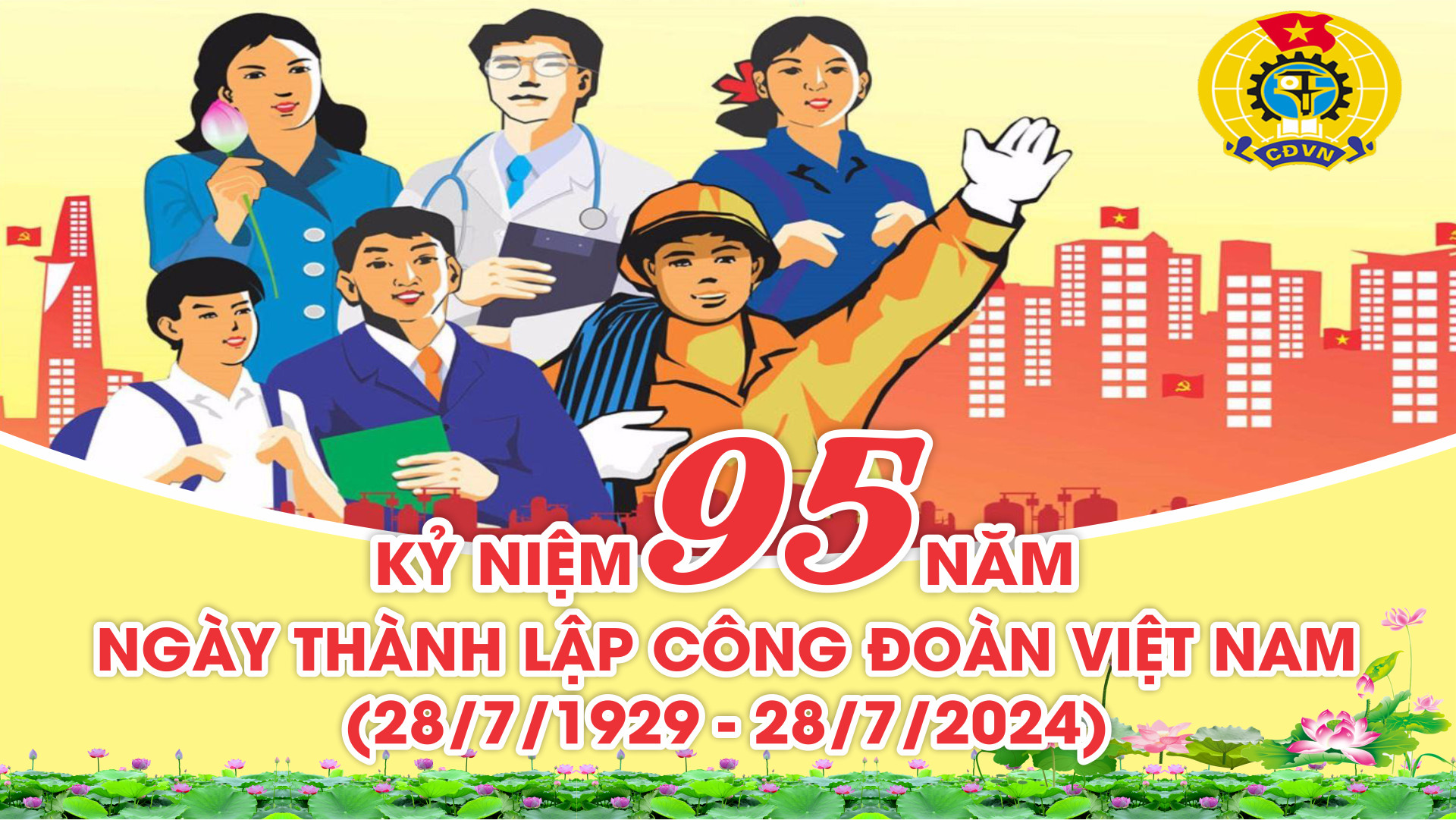 KỶ NIỆM 95 NĂM NGÀY THÀNH LẬP  CÔNG ĐOÀN VIỆT NAM (28/7/1929 - 28/7/2024)